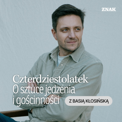 Basia Kłosińska: sztuka jedzenia i gościnności | Czterdziestolatek | Mateusz Burzyk
