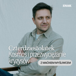 Maciek Myśliwiec: Kosmos i przezwyciężanie kryzysów | Czterdziestolatek | Mateusz Burzyk